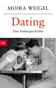 Moira Weigel Dating. Eine Kulturgeschichte