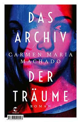 Carmen Maria Machado Das Archiv der Träume